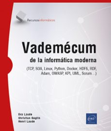 VADEMÉCUM DE LA INFORMÁTICA MODERNA (TCP, SOA, LINUX, PYTHON, DOCKER, HDFS, RDF, OWASP, KPI, UML, SCRUM…)