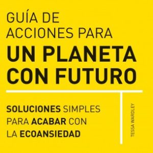 GUÍA DE ACCIONES PARA UN PLANETA CON FUTURO SOLUCIONES SIMPLES PARA AFRONTAR LA ECOANSIEDAD