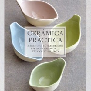 CERÁMICA PRÁCTICA 35 HERMOSOS Y ÚTILES OBJETOS CREADOS A MANO CON LA TÉCNICA DEL PELLIZCO