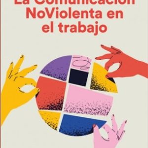 LA COMUNICACIÓN NOVIOLENTA EN EL TRABAJO UN ENFOQUE COLABORATIVO PARA EMPRESAS, INSTITUCIONES, ESCUELAS Y GRUPOS