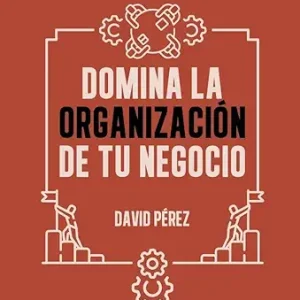 DOMINA LA ORGANIZACIÓN DE TU NEGOCIO