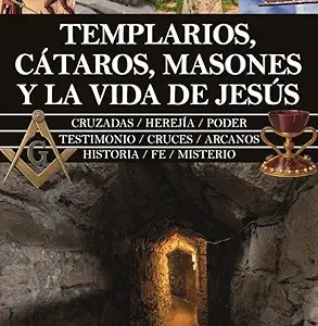 TEMPLARIOS, CÁTAROS, MASONES Y LA VIDA DE JESÚS
