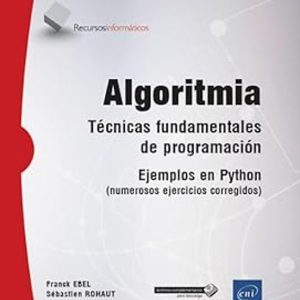 ALGORITMIA TÉCNICAS FUNDAMENTALES DE PROGRAMACIÓN – EJEMPLOS EN PYTHON (NUMEROSOS EJERCICIOS CORREGIDOS) (NUEVA EDICIÓN)