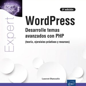 WORDPRESS DESARROLLE TEMAS AVANZADOS CON PHP (TEORÍA, EJERCICIOS PRÁCTICOS Y RECURSOS) (3ª EDICIÓN)