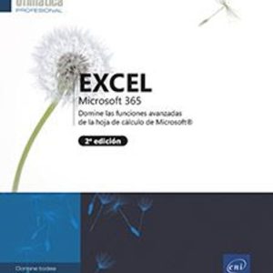 EXCEL MICROSOFT 365 DOMINE LAS FUNCIONES AVANZADAS CON LA HOJA DE CÁLCULO DE MICROSOFT (2ª EDICIÓN)
