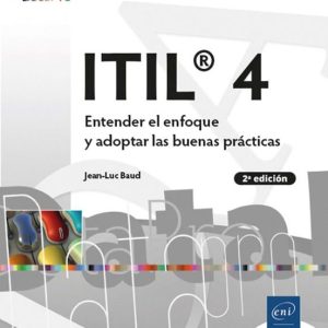 ITIL® 4 ENTENDER EL ENFOQUE Y ADOPTAR LAS BUENAS PRÁCTICAS (2ª EDICIÓN)