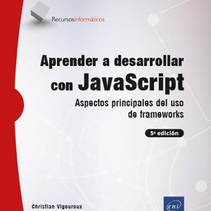 APRENDER A DESARROLLAR CON JAVASCRIPT ASPECTOS PRINCIPALES DEL USO DE FRAMEWORKS (5ª EDICIÓN)