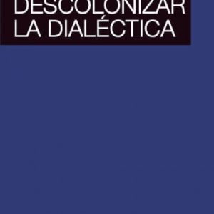 DESCOLONIZAR LA DIALÉCTICA