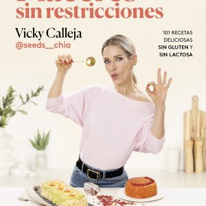 PLACERES SIN RESTRICCIONES. 101 RECETAS DELICIOSAS SIN GLUTEN Y SIN LACTOSA