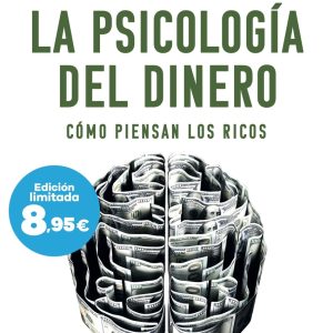 LA PSICOLOGÍA DEL DINERO. CÓMO PIENSAN LOS RICOS: 18 LECCIONES SOBRE RIQUEZA Y FELICIDAD