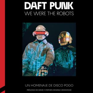 DAFT PUNK: WE WERE THE ROBOTS