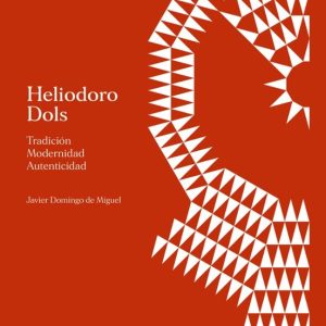HELIODORO DOLS. TRADICIÓN. MODERNIDAD. AUTENTICIDAD