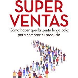 SUPERVENTAS. CÓMO HACER QUE LA GENTE HAGA COLA PARA COMPRAR TU PRODUCTO