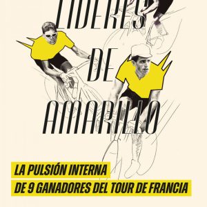 LÍDERES DE AMARILLO. LA PULSIÓN INTERNA DE 9 GANADORES DEL TOUR DE FRANCIA