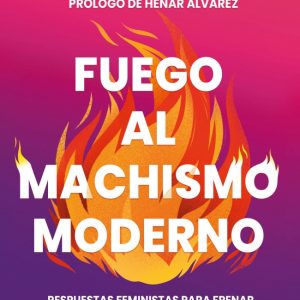 FUEGO AL MACHISMO MODERNO