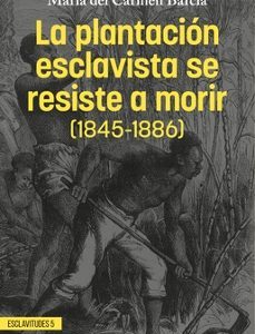 LA PLANTACIÓN ESCLAVISTA SE RESISTE A MORIR (1845-1886)