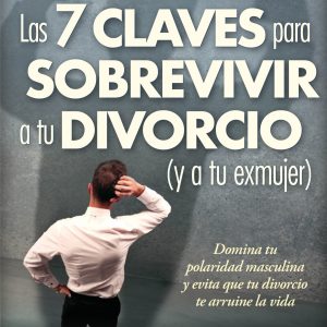 7 CLAVES PARA SOBREVIVIR A TU DIVORCIO (Y A TU EXMUJER), LAS