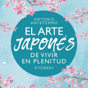 EL ARTE JAPONÉS DE VIVIR EN PLENITUD