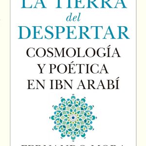 TIERRA DEL DESPERTAR: COSMOLOGÍA Y POÉTICA EN IBN ARABI, LA