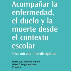 ACOMPAÑAR LA ENFERMEDAD, EL DUELO Y LA MUERTE DESDE EL CONTEXTO ESCOLAR