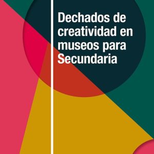 DECHADOS DE CREATIVIDAD EN MUSEOS PARA SECUNDARIA