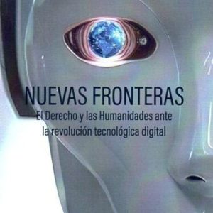 NUEVAS FRONTERAS. EL DERECHO Y LAS HUMANIDADES ANTE LA REVOLUCIÓN TECNOLÓGICA DIGITAL