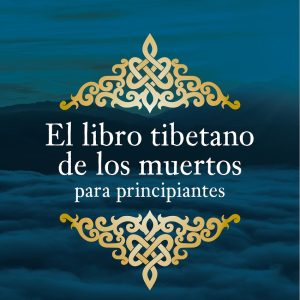 EL LIBRO TIBETANO DE LOS MUERTOS PARA PRINCIPIANTES