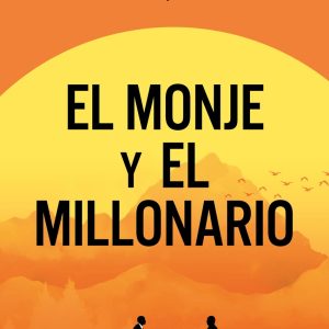 EL MONJE Y EL MILLONARIO. EL ARTE DE DESCOMPLICAR LA FELICIDAD