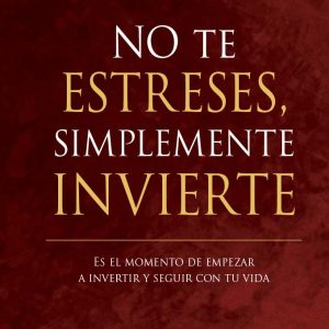 NO TE ESTRESES, SIMPLEMENTE INVIERTE