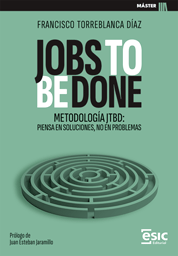 JOBS TO BE DONE. METODOLOGÍA JTBD: PIENSA EN SOLUCIONES, NO EN PROBLEMAS
