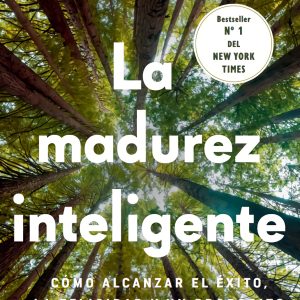 MADUREZ INTELIGENTE:COMO ALCANZAR EXITO, FELICIDAD Y PROPOS