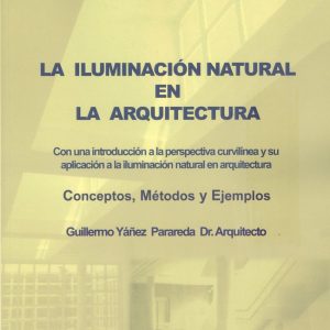 LA ILUMINACIONNATURAL EN LA ARQUITECTURA. CON UNA INTRODUCCIÓN A LA PERSPECTIVA CURVILÍNEA Y AU APLICACIÓN A LA ILUMINACIÓN NATURAL EN ARQUITECTURA