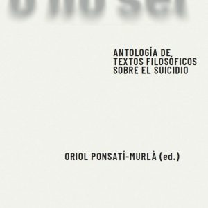 O NO SER. ANTOLOGÍA DE TEXTOS FILOSÓFICOS SOBRE EL SUICIDIO