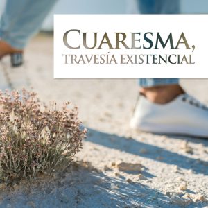 CUARESMA, TRAVESÍA EXISTENCIAL