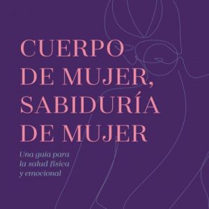 CUERPO DE MUJER, SABIDURÍA DE MUJER