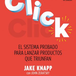 CLICK. EL SISTEMA PROBADO PARA LANZAR PRODUCTOS QUE TRIUNFAN