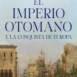 EL IMPERO OTOMANO Y LA CONQUISTA DE EUROPA