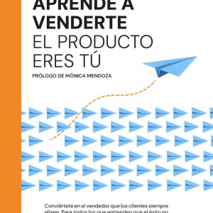 APRENDE A VENDERTE: EL PRODUCTO ERES TÚ