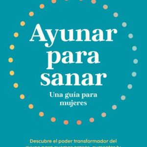 AYUNAR PARA SANAR. UNA GUÍA PARA MUJERES