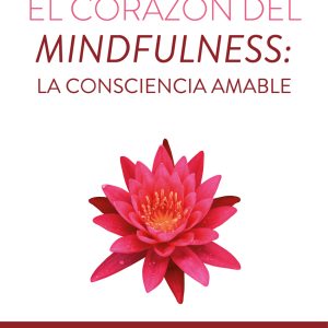 EL CORAZÓN DEL MINDFULNESS: LA CONSCIENCIA AMABLE (5ª ED.)