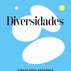 DIVERSIDADES: PIEZAS PARA ENTENDER NUESTRA SEXUALIDAD PLURAL