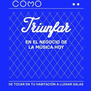 COMO TRIUNFAR EN EL NEGOCIO DE LA MUSICA HOY