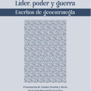 LÍDER, PODER Y GUERRA. ESCRITOS SOBRE LA GEOSTRATEGIA