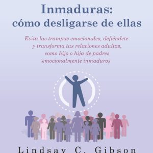 PERSONAS EMOCIONALMENTE INMADURAS: CÓMO DESLIGARSE DE ELLAS