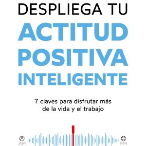 DESPLIEGA TU ACTITUD POSITIVA INTELIGENTE