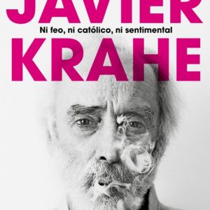 JAVIER KRAHE. NI FEO, NI CATÓLICO, NI SENTIMENTAL