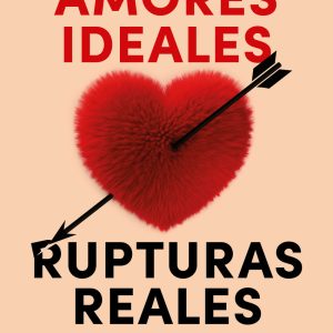 AMORES IDEALES, RUPTURAS REALES