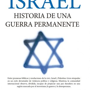 ISRAEL: HISTORIA DE UNA GUERRA PERMANENTE