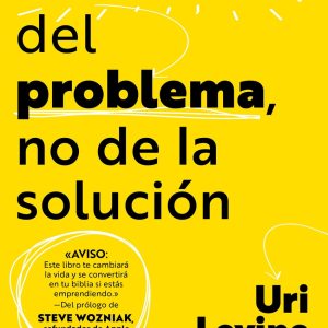 ENAMÓRATE DEL PROBLEMA, NO DE LA SOLUCIÓN