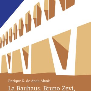 LA BAUHAUS, BRUNO ZEVI, ITALO CALVINO Y OTROS TEMAS DE LA ARQUITECTURA MEXICANA DEL SIGLO XX.